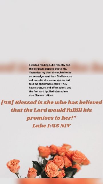 I started reading Luke recently and this scripture popped out to me. Yesterday, my uber driver, had to be on an assignment from God because not only did she encourage me but told me about these cards. They have scripture and affirmations, and the first card I pulled blessed me also. See next slides.
